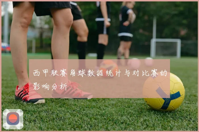西甲联赛角球数据统计与对比赛的影响分析
