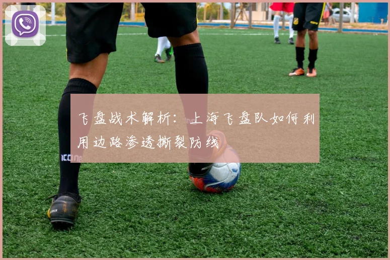飞盘战术解析：上海飞盘队如何利用边路渗透撕裂防线